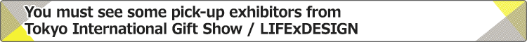 Pick-up exhibitors from Tokyo International Gift Show / LIFExDESIGN